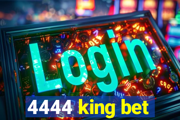 4444 king bet